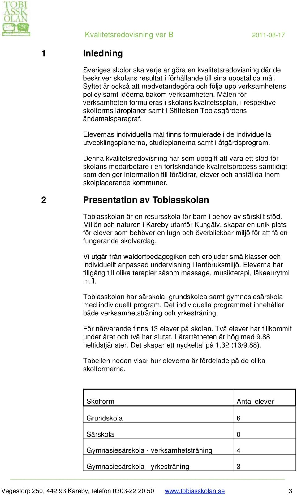 Målen för verksamheten formuleras i skolans kvalitetssplan, i respektive skolforms läroplaner samt i Stiftelsen Tobiasgårdens ändamålsparagraf.