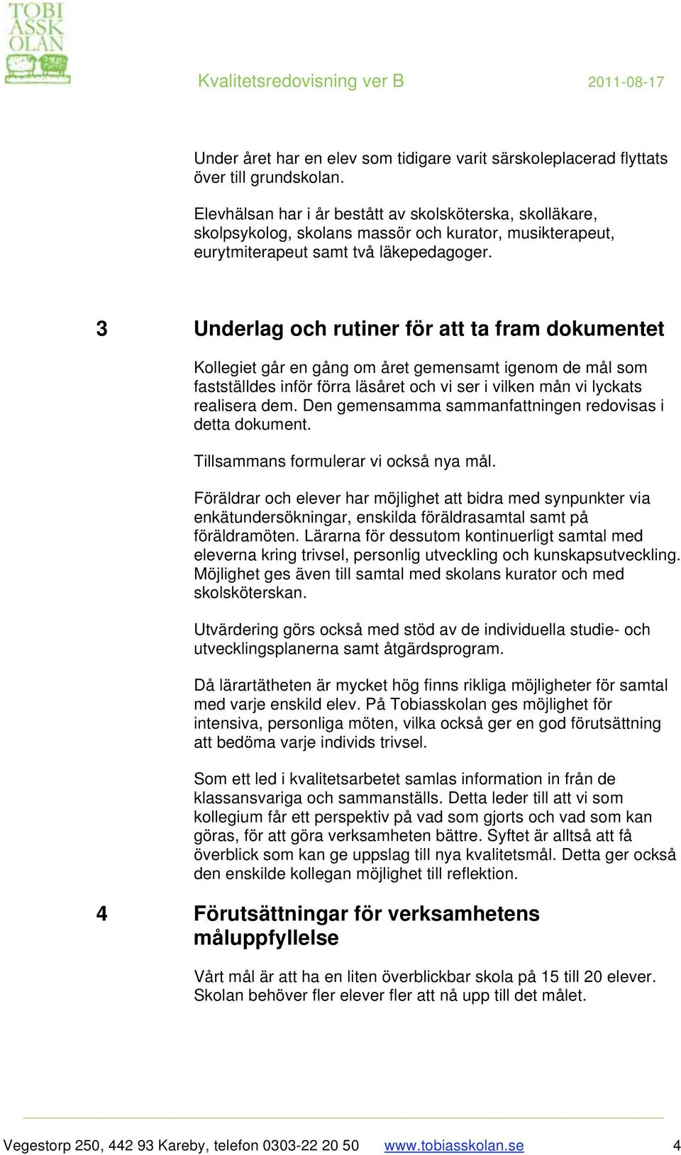 3 Underlag och rutiner för att ta fram dokumentet Kollegiet går en gång om året gemensamt igenom de mål som fastställdes inför förra läsåret och vi ser i vilken mån vi lyckats realisera dem.