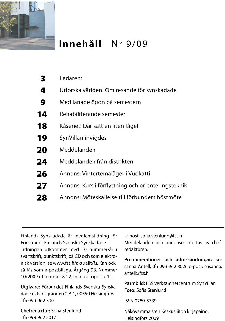 Vuokatti Annons: Kurs i förflyttning och orienteringsteknik Annons: Möteskallelse till förbundets höstmöte Finlands Synskadade är medlemstidning för Förbundet Finlands Svenska Synskadade.