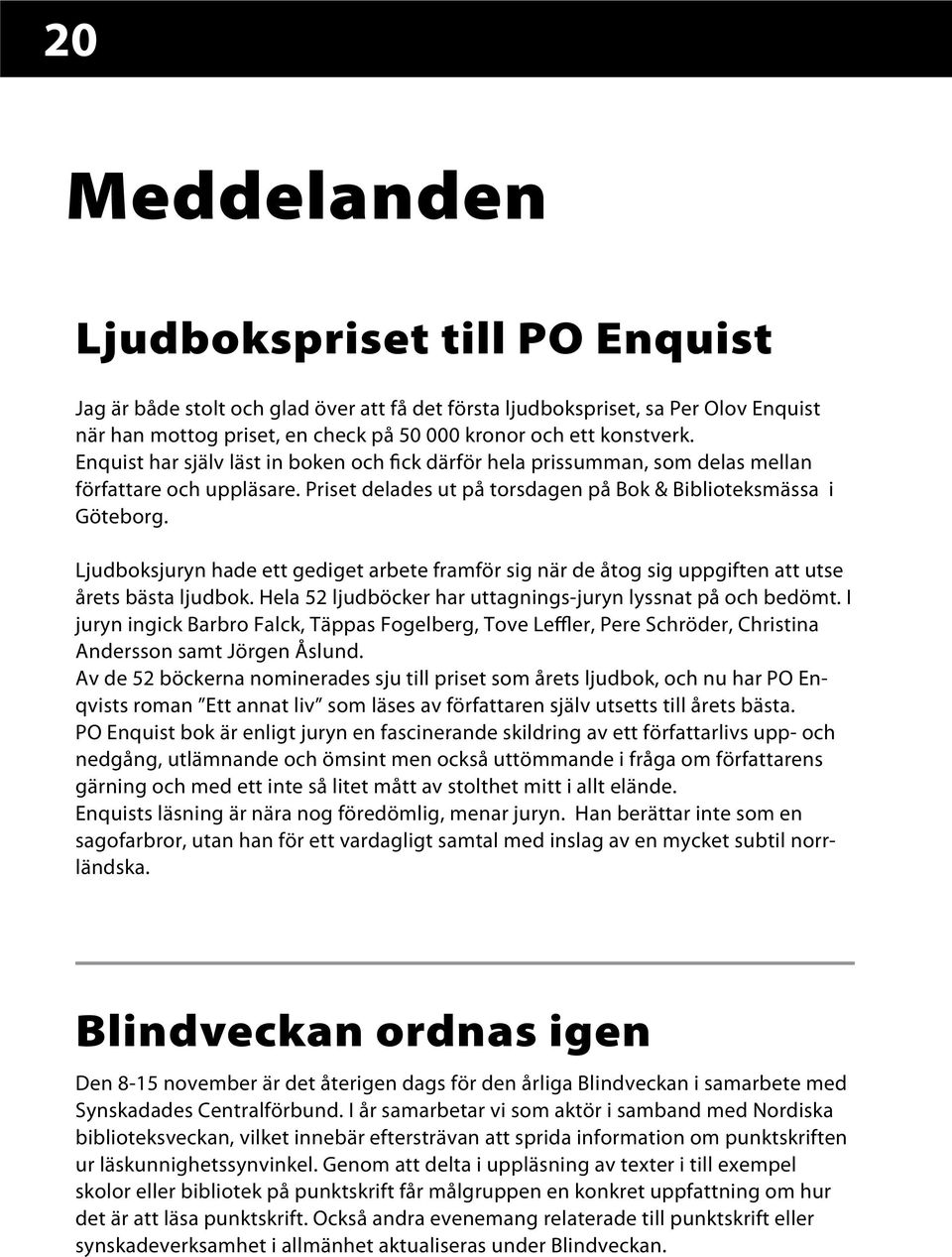 Ljudboksjuryn hade ett gediget arbete framför sig när de åtog sig uppgiften att utse årets bästa ljudbok. Hela 52 ljudböcker har uttagnings-juryn lyssnat på och bedömt.