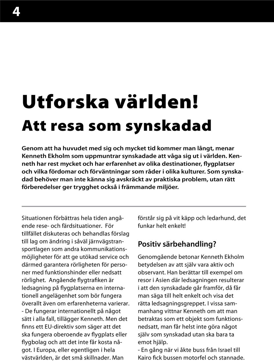 Som synskadad behöver man inte känna sig avskräckt av praktiska problem, utan rätt förberedelser ger trygghet också i främmande miljöer.