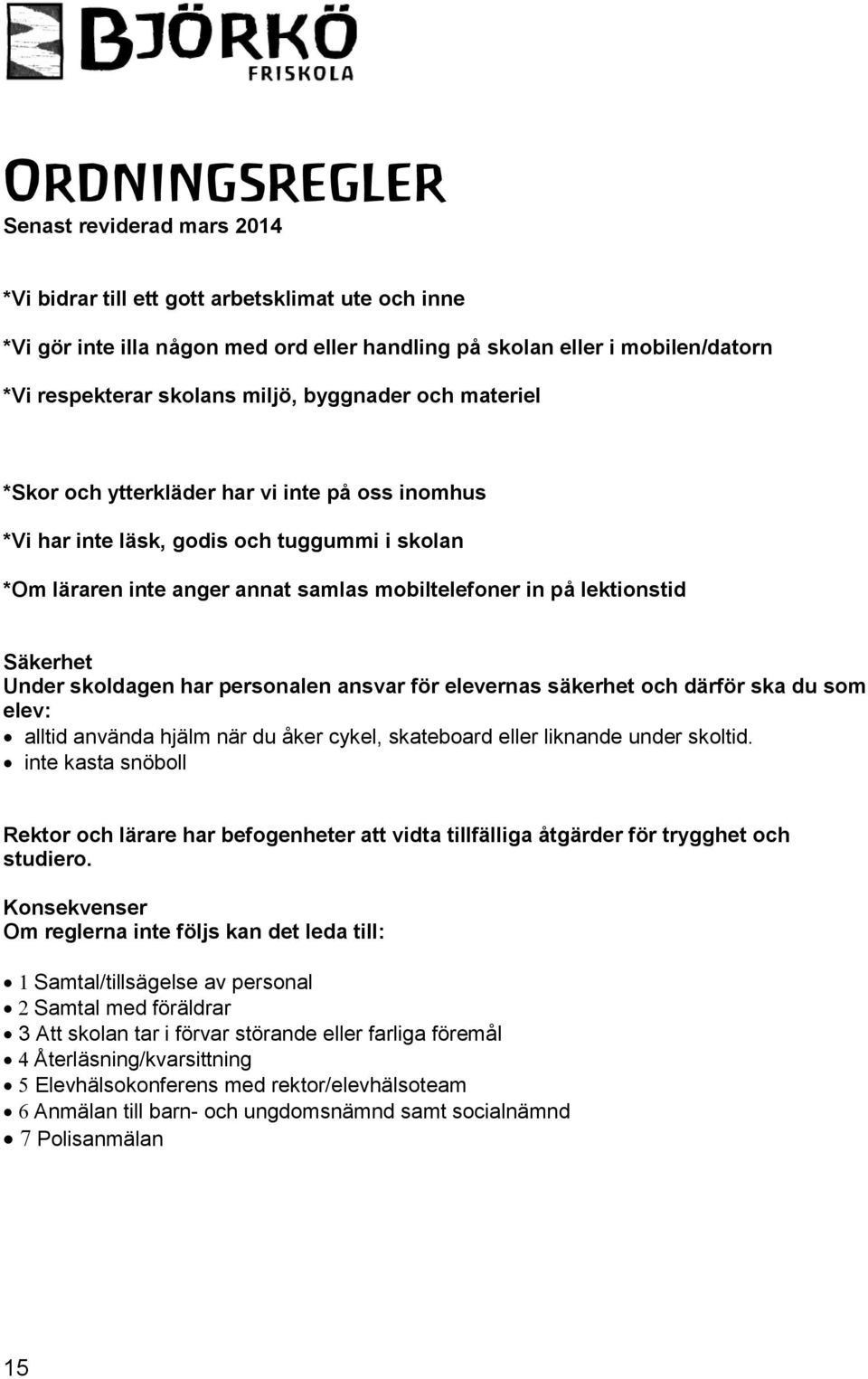 Säkerhet Under skoldagen har personalen ansvar för elevernas säkerhet och därför ska du som elev: alltid använda hjälm när du åker cykel, skateboard eller liknande under skoltid.