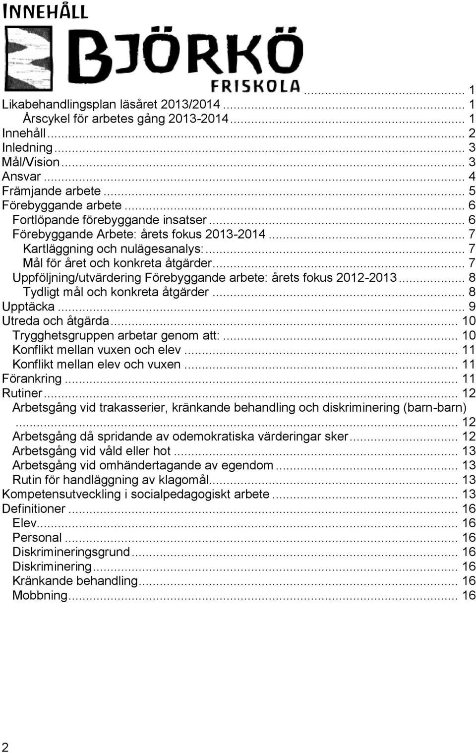 .. 7 Uppföljning/utvärdering Förebyggande arbete: årets fokus 2012-2013... 8 Tydligt mål och konkreta åtgärder... 8 Upptäcka... 9 Utreda och åtgärda... 10 Trygghetsgruppen arbetar genom att:.