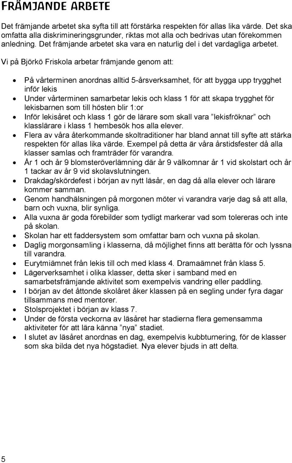 Vi på Björkö Friskola arbetar främjande genom att: På vårterminen anordnas alltid 5-årsverksamhet, för att bygga upp trygghet inför lekis Under vårterminen samarbetar lekis och klass 1 för att skapa