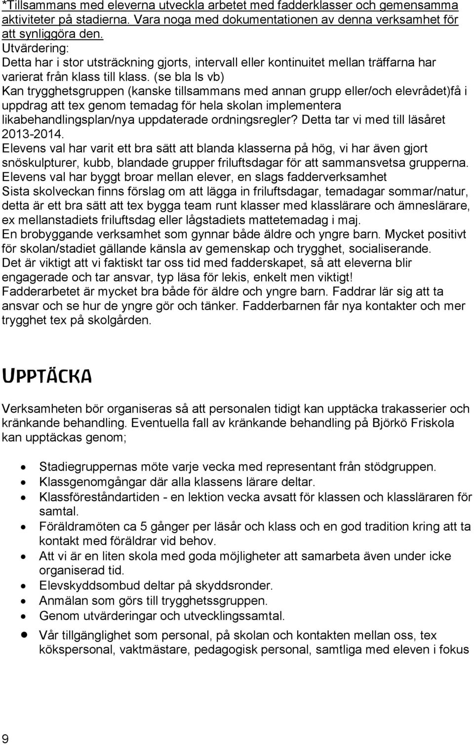 (se bla ls vb) Kan trygghetsgruppen (kanske tillsammans med annan grupp eller/och elevrådet)få i uppdrag att tex genom temadag för hela skolan implementera likabehandlingsplan/nya uppdaterade