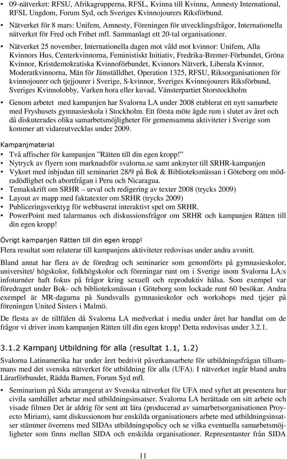 Nätverket 25 november, Internationella dagen mot våld mot kvinnor: Unifem, Alla Kvinnors Hus, Centerkvinnorna, Feministiskt Initiativ, Fredrika-Bremer-Förbundet, Gröna Kvinnor, Kristdemokratiska