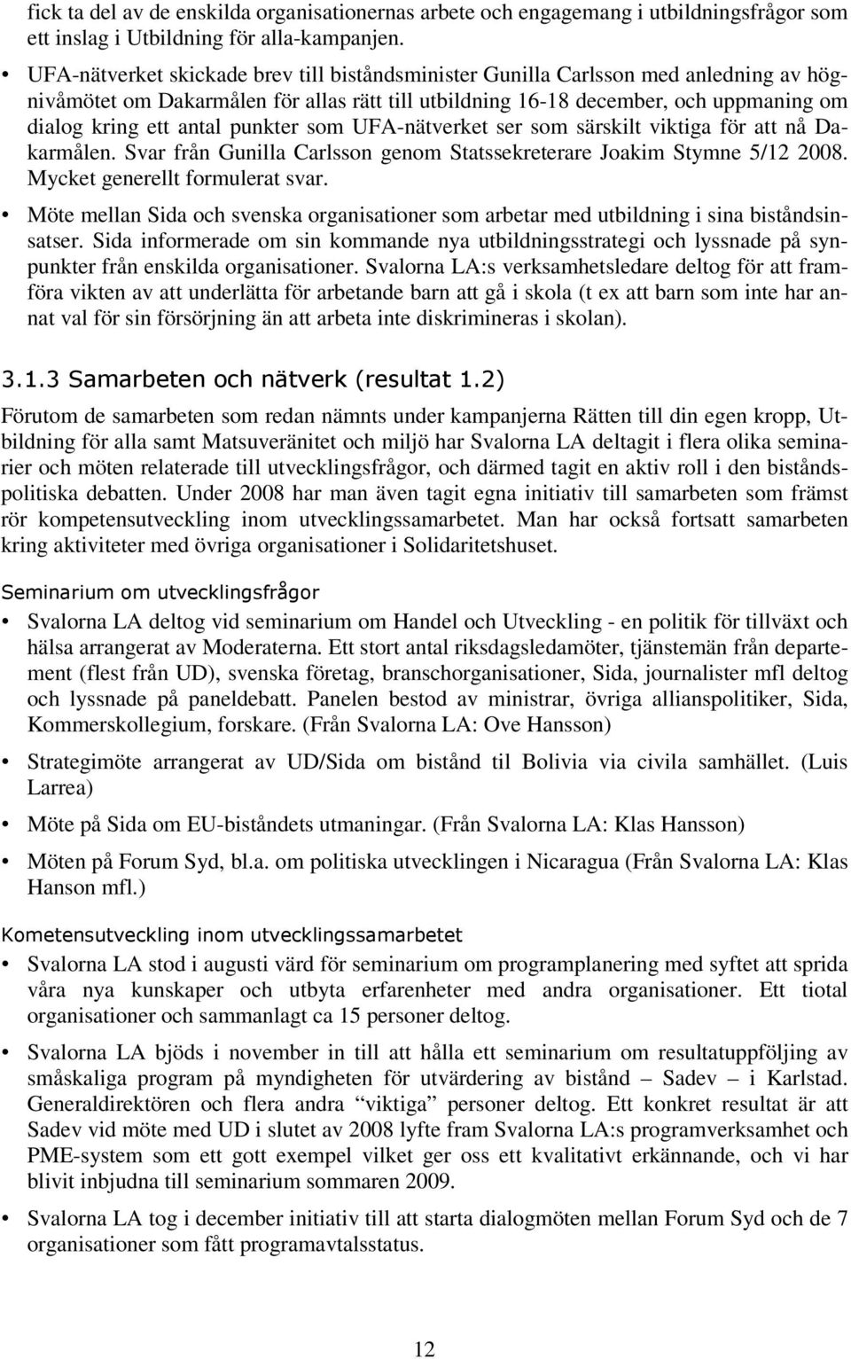 punkter som UFA-nätverket ser som särskilt viktiga för att nå Dakarmålen. Svar från Gunilla Carlsson genom Statssekreterare Joakim Stymne 5/12 2008. Mycket generellt formulerat svar.