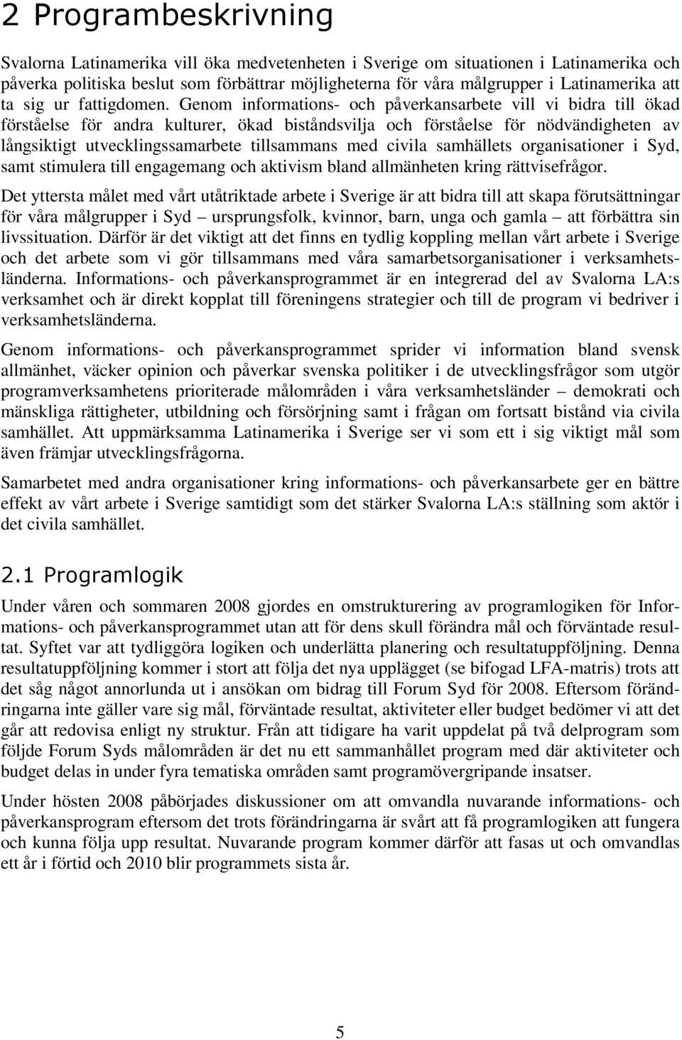 Genom informations- och påverkansarbete vill vi bidra till ökad förståelse för andra kulturer, ökad biståndsvilja och förståelse för nödvändigheten av långsiktigt utvecklingssamarbete tillsammans med