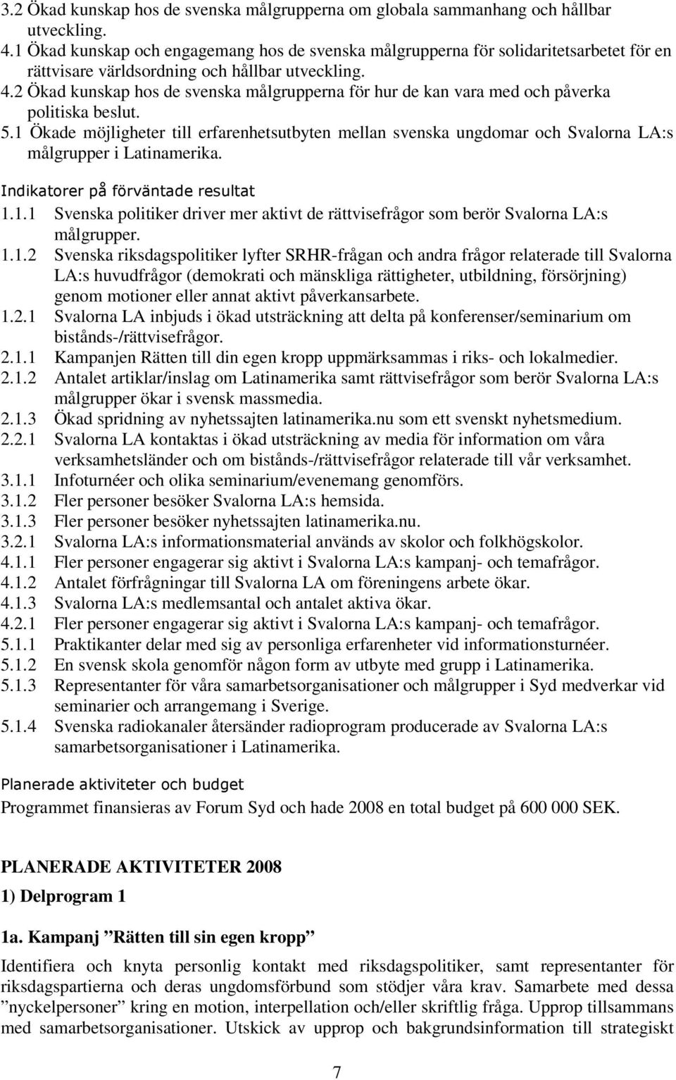 2 Ökad kunskap hos de svenska målgrupperna för hur de kan vara med och påverka politiska beslut. 5.