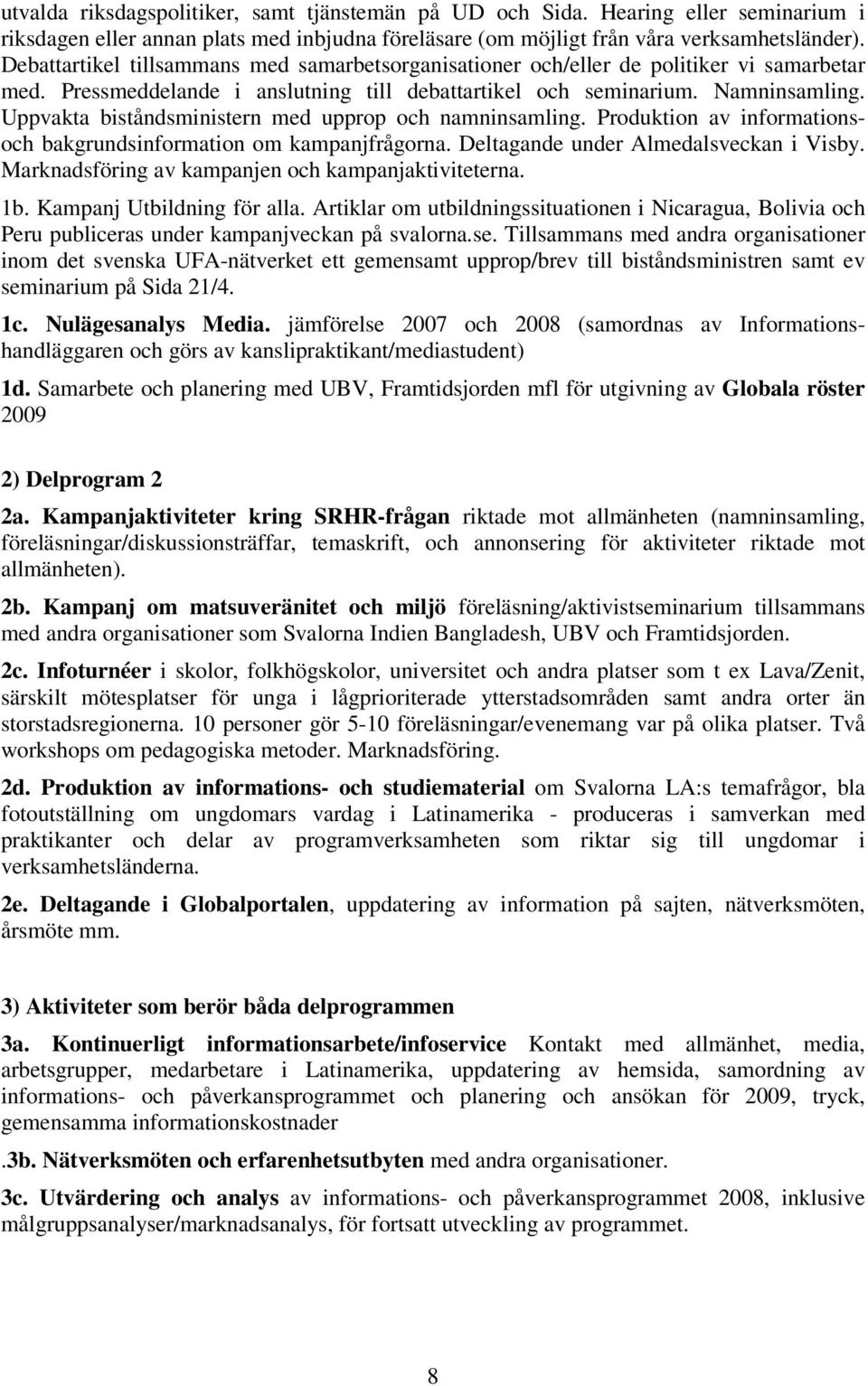 Uppvakta biståndsministern med upprop och namninsamling. Produktion av informationsoch bakgrundsinformation om kampanjfrågorna. Deltagande under Almedalsveckan i Visby.