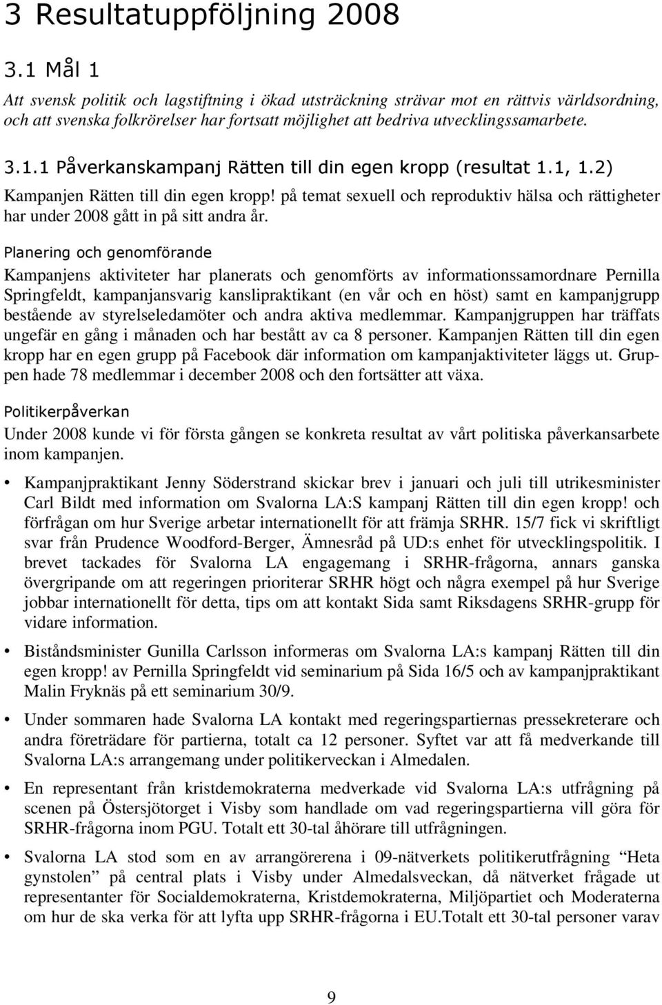 1, 1.2) Kampanjen Rätten till din egen kropp! på temat sexuell och reproduktiv hälsa och rättigheter har under 2008 gått in på sitt andra år.