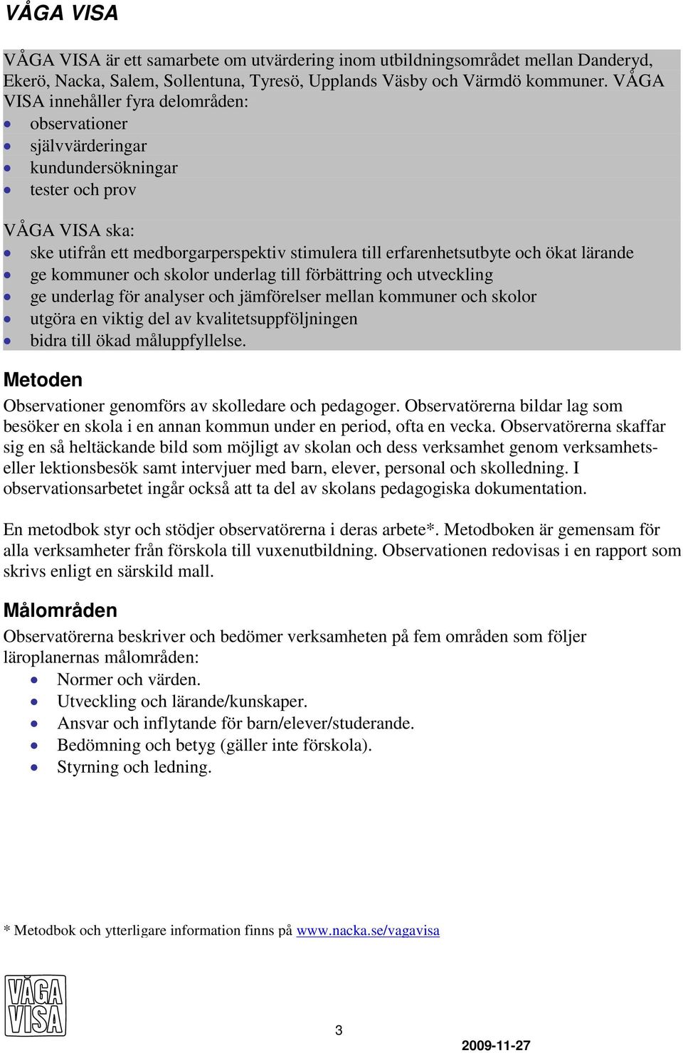 lärande ge kommuner och skolor underlag till förbättring och utveckling ge underlag för analyser och jämförelser mellan kommuner och skolor utgöra en viktig del av kvalitetsuppföljningen bidra till