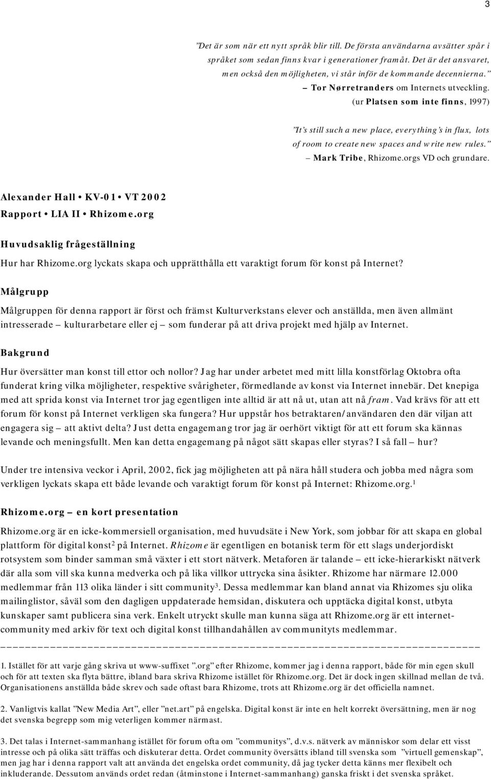 (ur Platsen som inte finns, 1997) It s still such a new place, everything s in flux, lots of room to create new spaces and write new rules. Mark Tribe, Rhizome.orgs VD och grundare.