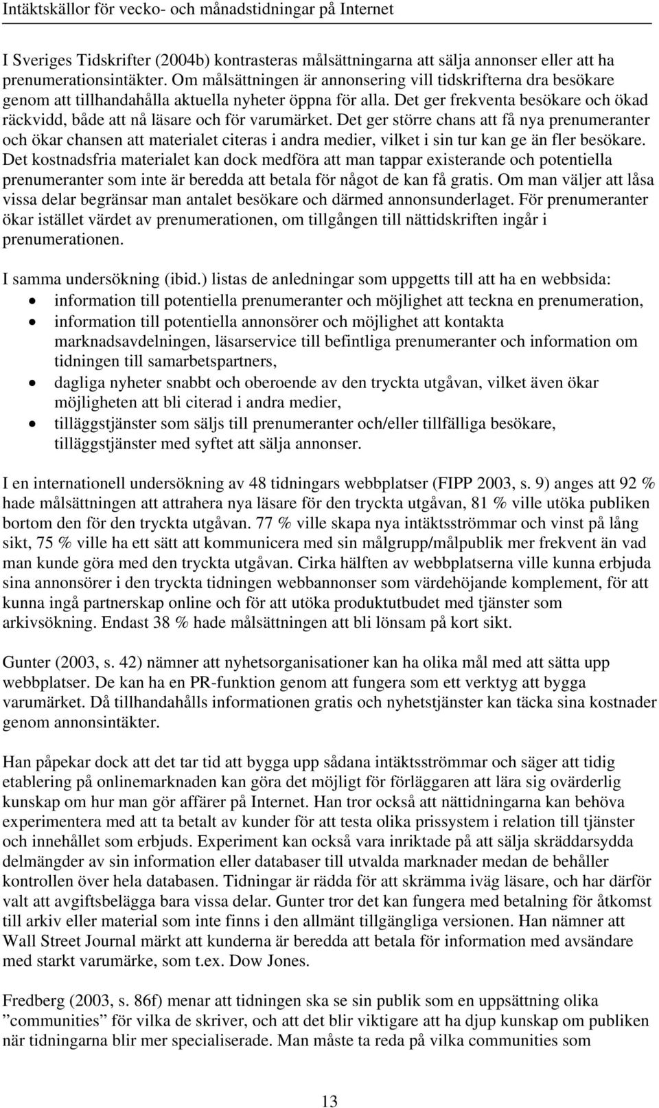 Det ger frekventa besökare och ökad räckvidd, både att nå läsare och för varumärket.