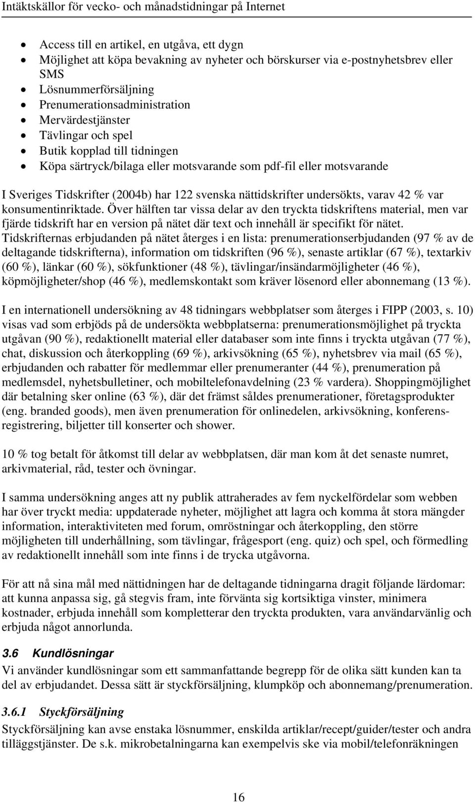 % var konsumentinriktade. Över hälften tar vissa delar av den tryckta tidskriftens material, men var fjärde tidskrift har en version på nätet där text och innehåll är specifikt för nätet.