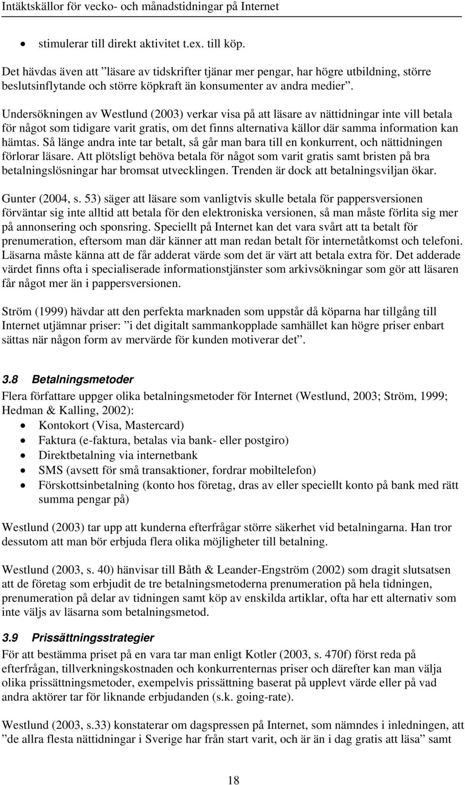 Undersökningen av Westlund (2003) verkar visa på att läsare av nättidningar inte vill betala för något som tidigare varit gratis, om det finns alternativa källor där samma information kan hämtas.