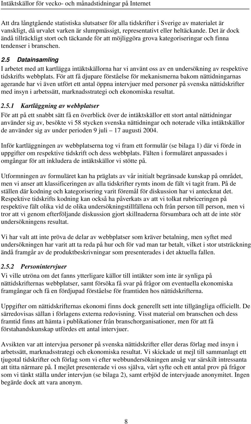 5 Datainsamling I arbetet med att kartlägga intäktskällorna har vi använt oss av en undersökning av respektive tidskrifts webbplats.