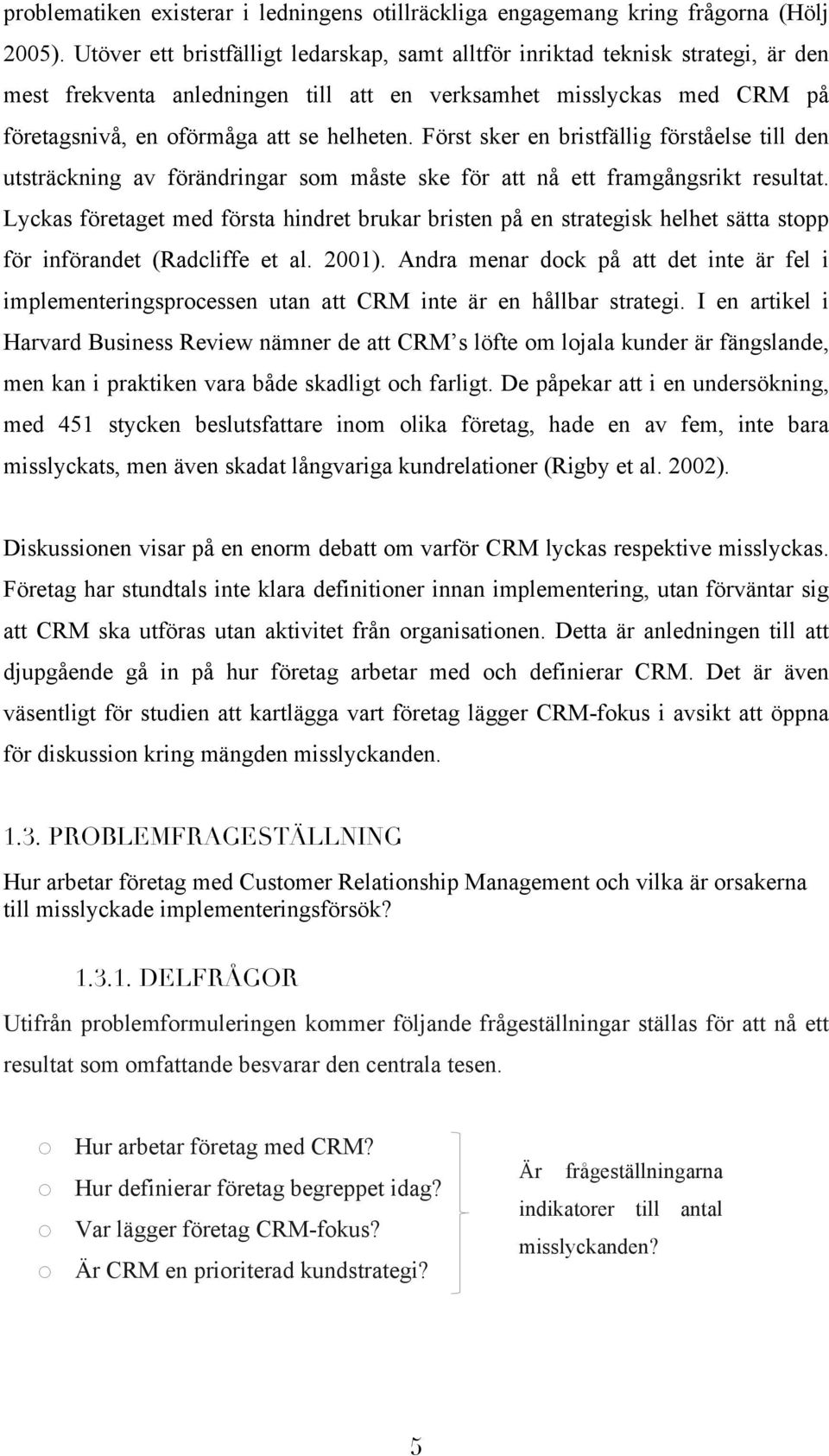 Först sker en bristfällig förståelse till den utsträckning av förändringar som måste ske för att nå ett framgångsrikt resultat.