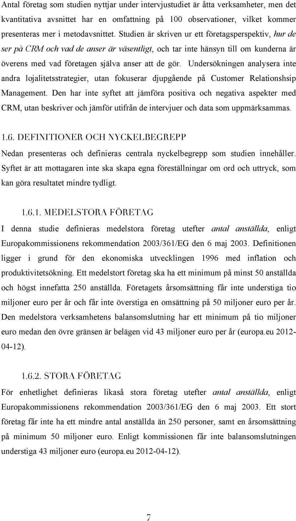 Undersökningen analysera inte andra lojalitetsstrategier, utan fokuserar djupgående på Customer Relationshsip Management.