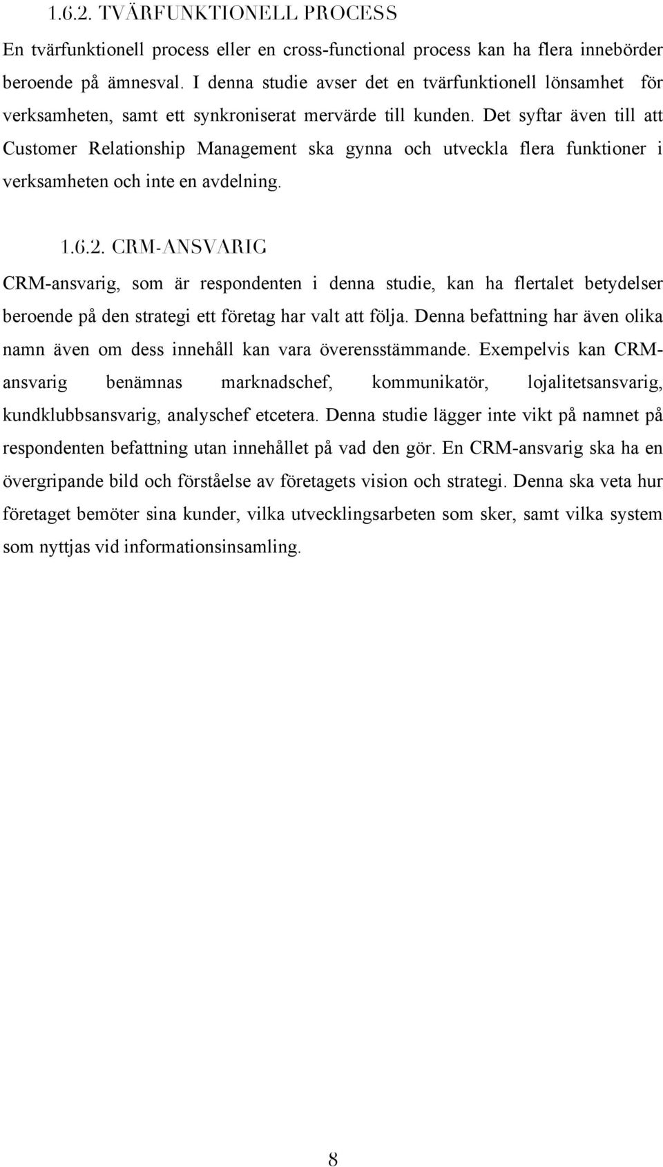 Det syftar även till att Customer Relationship Management ska gynna och utveckla flera funktioner i verksamheten och inte en avdelning. 1.6.2.