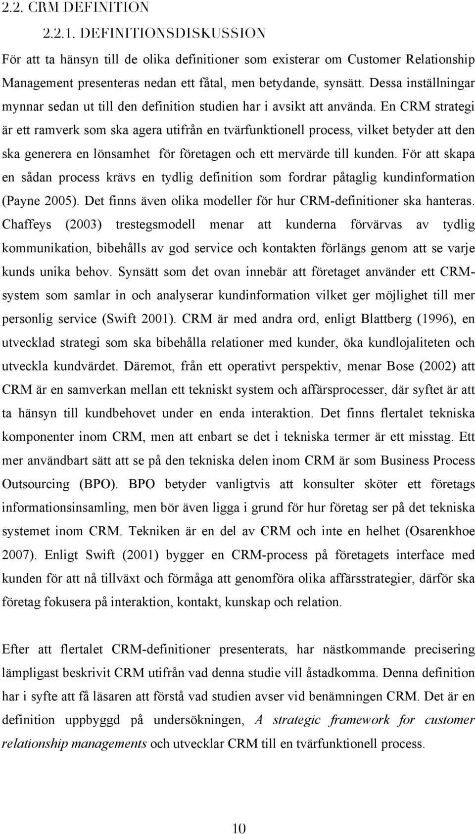 En CRM strategi är ett ramverk som ska agera utifrån en tvärfunktionell process, vilket betyder att den ska generera en lönsamhet för företagen och ett mervärde till kunden.