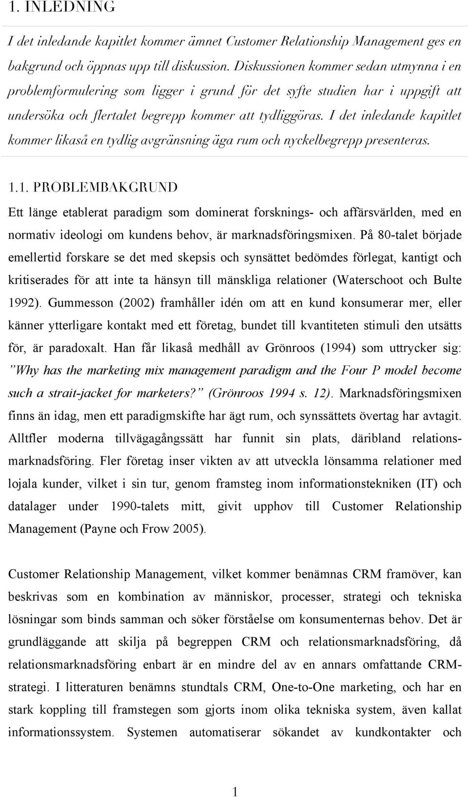 I det inledande kapitlet kommer likaså en tydlig avgränsning äga rum och nyckelbegrepp presenteras. 1.