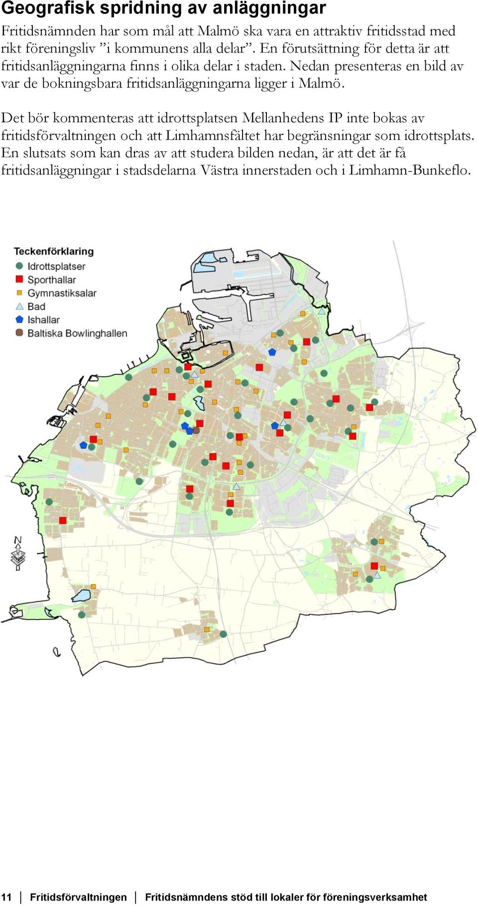 Det bör kommenteras att idrottsplatsen Mellanhedens IP inte bokas av fritidsförvaltningen och att Limhamnsfältet har begränsningar som idrottsplats.