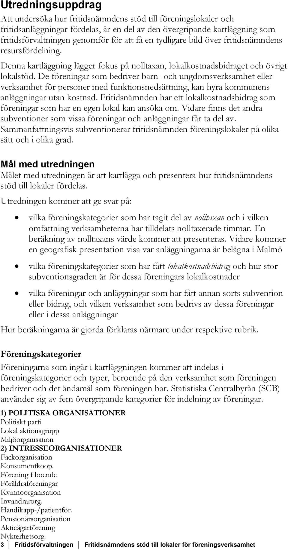 De föreningar som bedriver barn- och ungdomsverksamhet eller verksamhet för personer med funktionsnedsättning, kan hyra kommunens anläggningar utan kostnad.