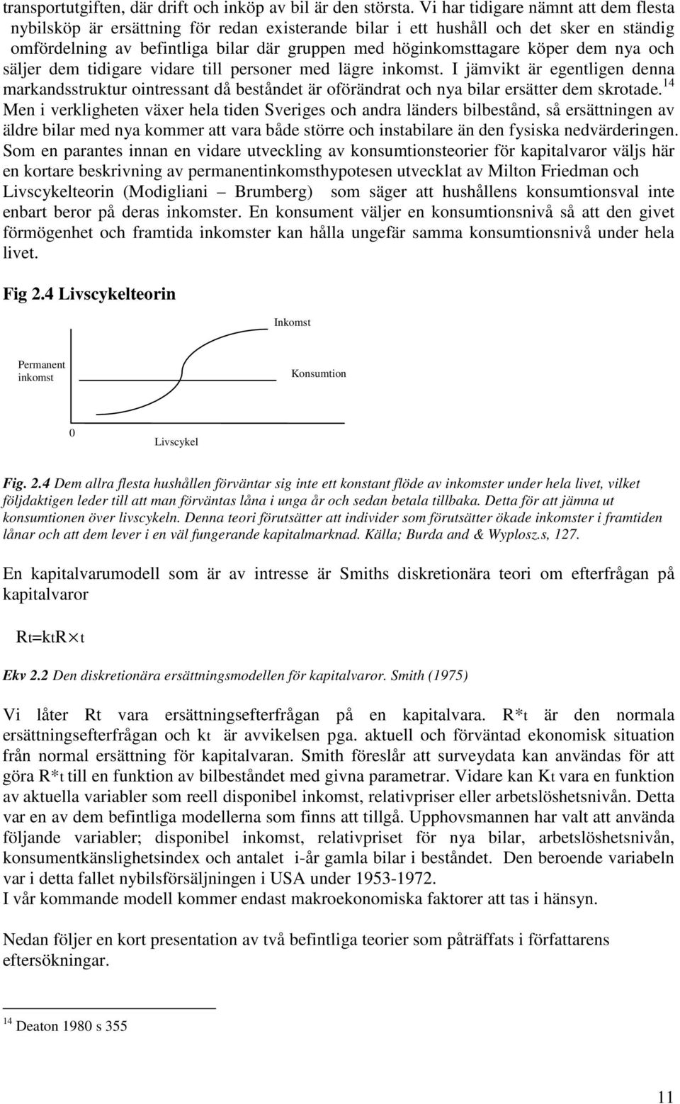 dem nya och säljer dem tidigare vidare till personer med lägre inkomst. I jämvikt är egentligen denna markandsstruktur ointressant då beståndet är oförändrat och nya bilar ersätter dem skrotade.