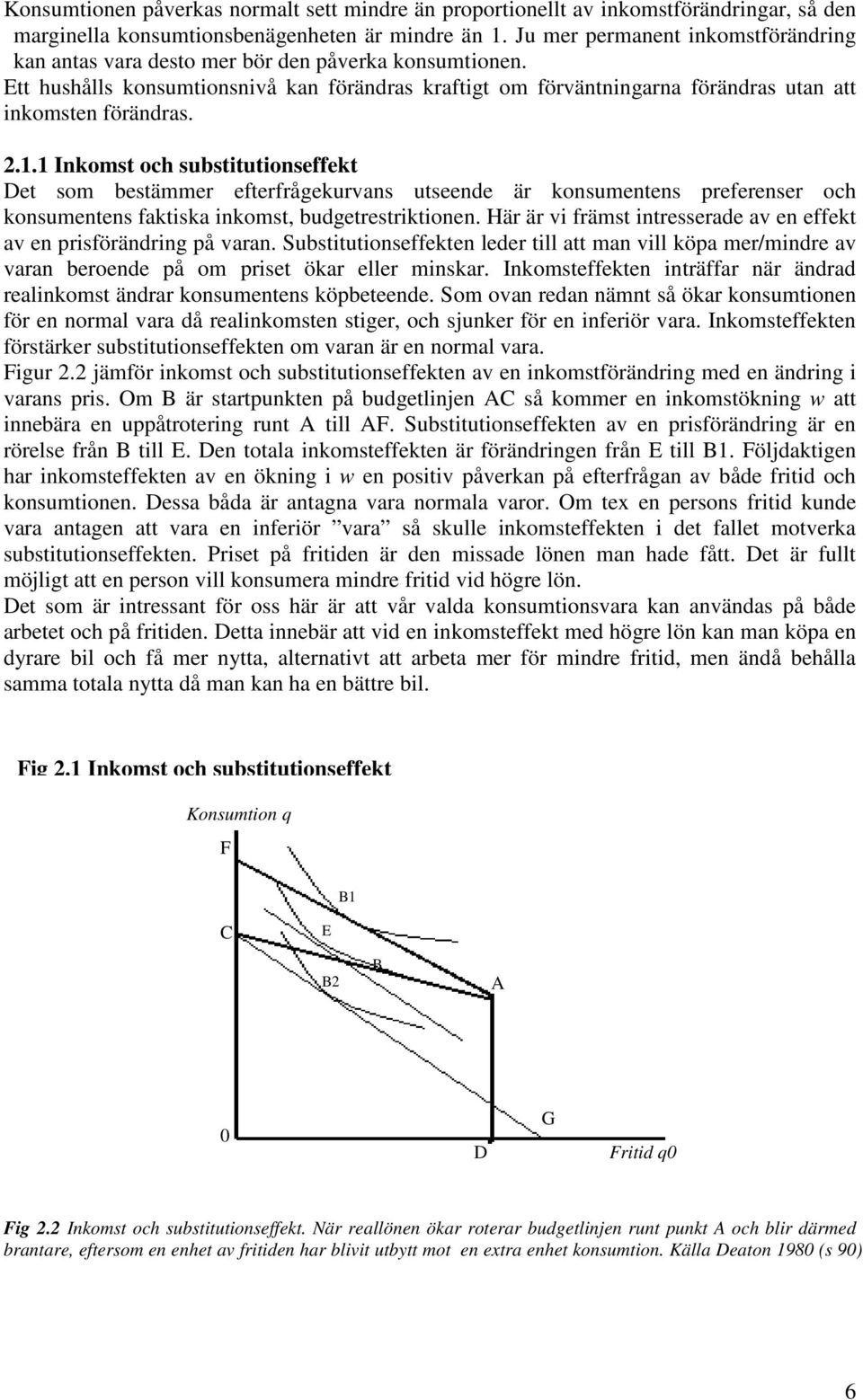 2.1.1 Inkomst och substitutionseffekt Det som bestämmer efterfrågekurvans utseende är konsumentens preferenser och konsumentens faktiska inkomst, budgetrestriktionen.