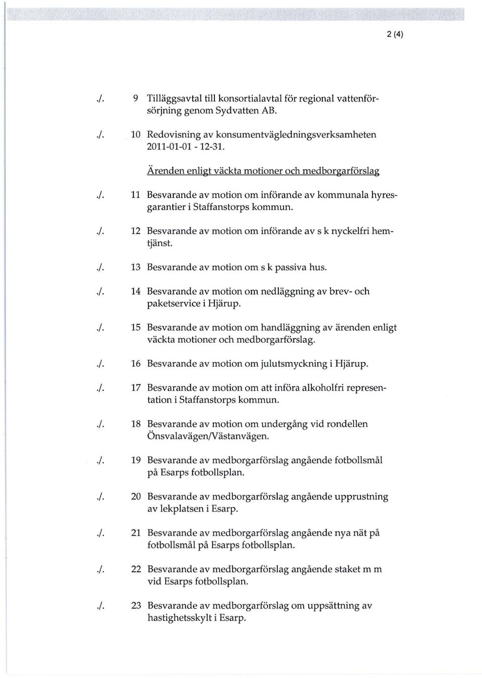 13 Besvarande av motion om s k passiva hus. 14 Besvarande av motion om nedläggning av brev- och paketservice i Hjärup.