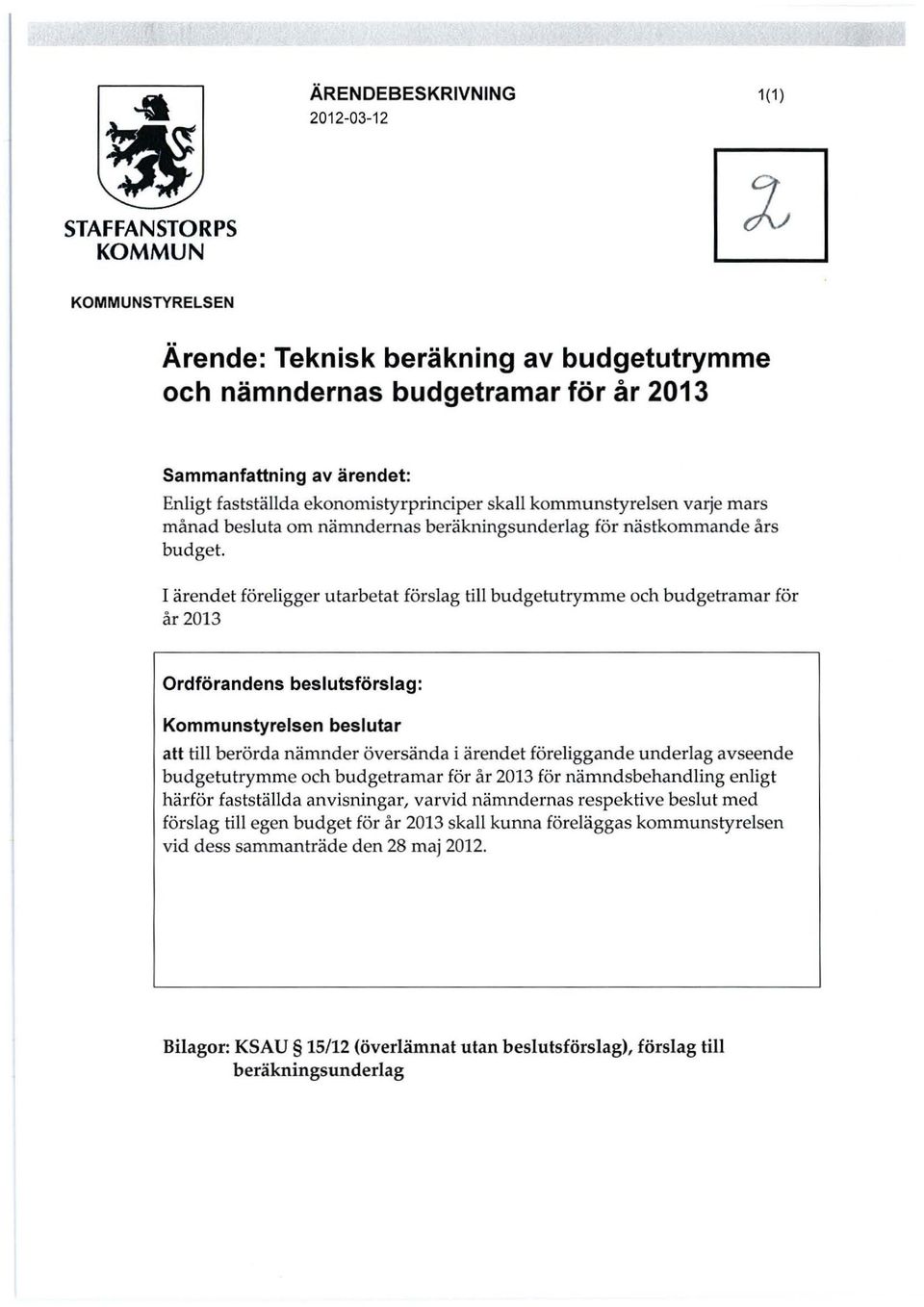 I ärendet föreligger utarbetat förslag till budgetutrymme och budgetramar för år 2013 Ordförandens beslutsförslag: Kommunstyrelsen beslutar att till berörda nämnder översända i ärendet föreliggande