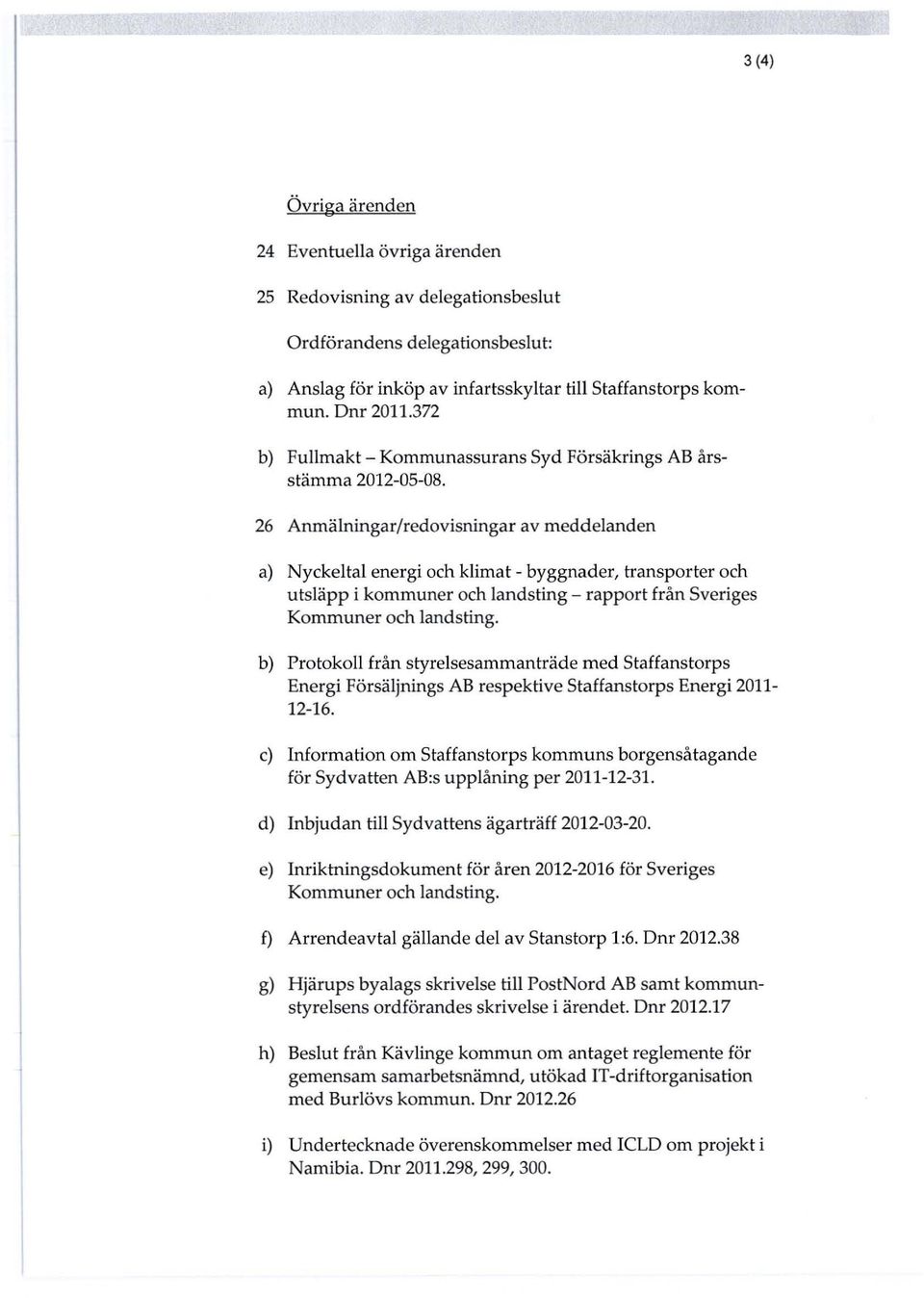 26 Anmälningar/redovisningar av meddelanden a) Nyckeltal energi och klimat - byggnader, transporter och utsläpp i kommuner och landsting - rapport från Sveriges Kommuner och landsting.