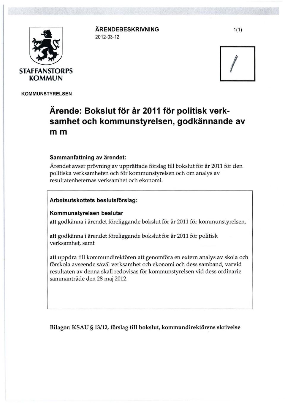 Arbetsutskottets beslutsförslag: Kommunstyrelsen beslutar all godkänna i ärendet föreliggande bokslut för år 2011 för kommunstyrelsen, all godkänna i ärendet föreliggande bokslut för år 2011 för