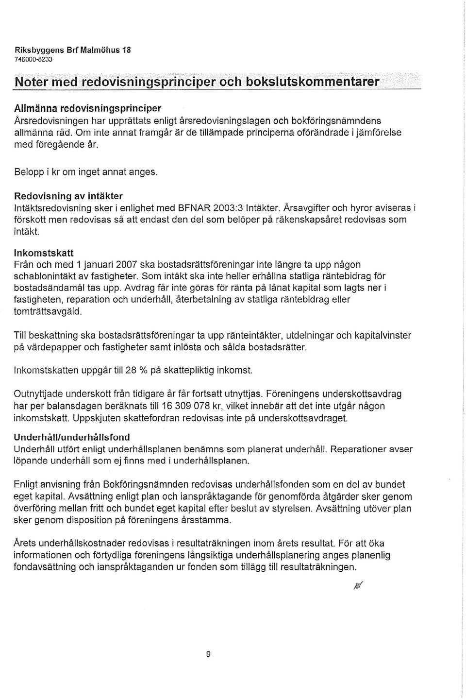 Redovisning av intäkter Intäktsredovisning sker i enlighet med BFNAR 2003:3 Intäkter.