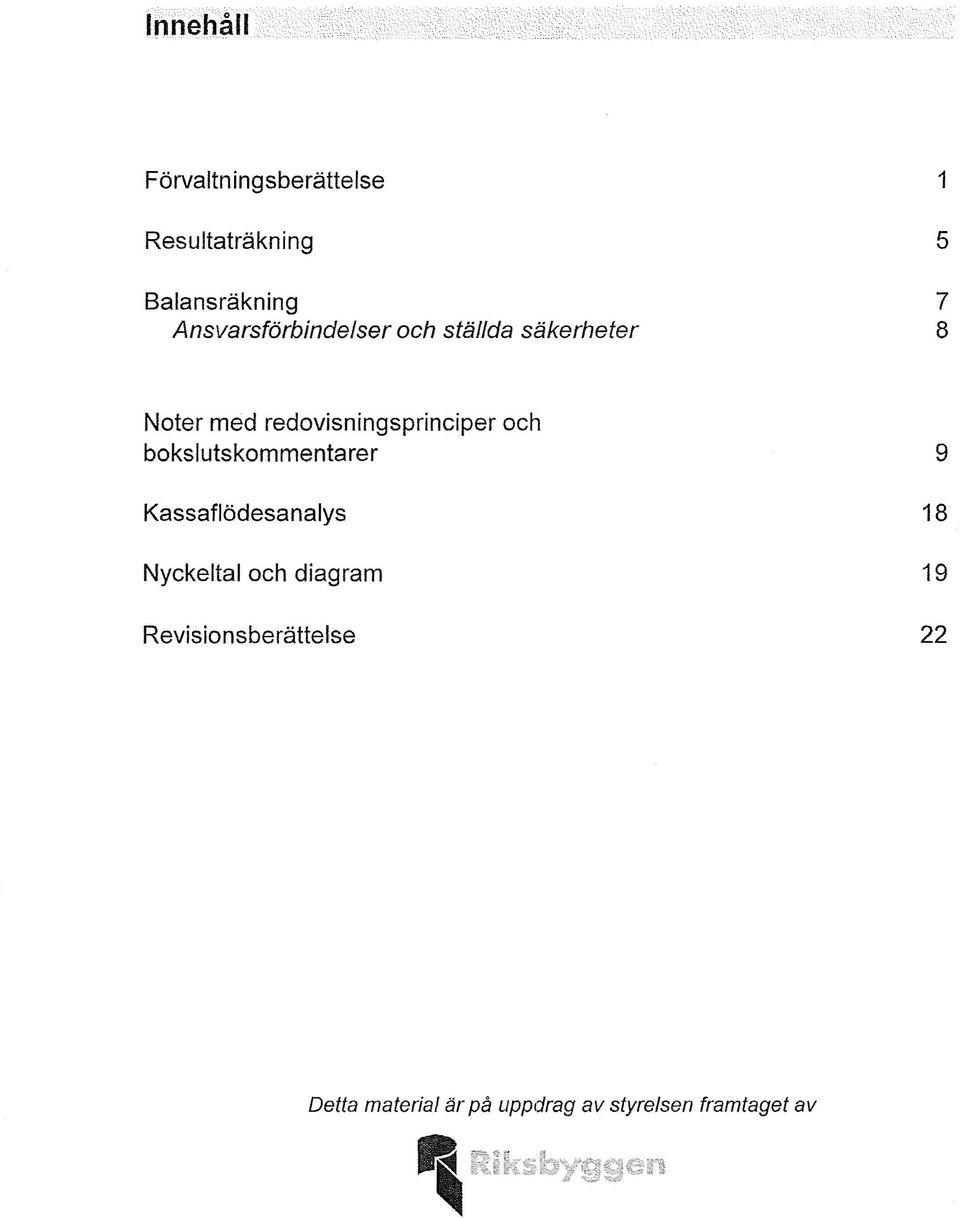 redovisningsprinciper och bokslutskommentarer 9 Kassaflödesanalys 18