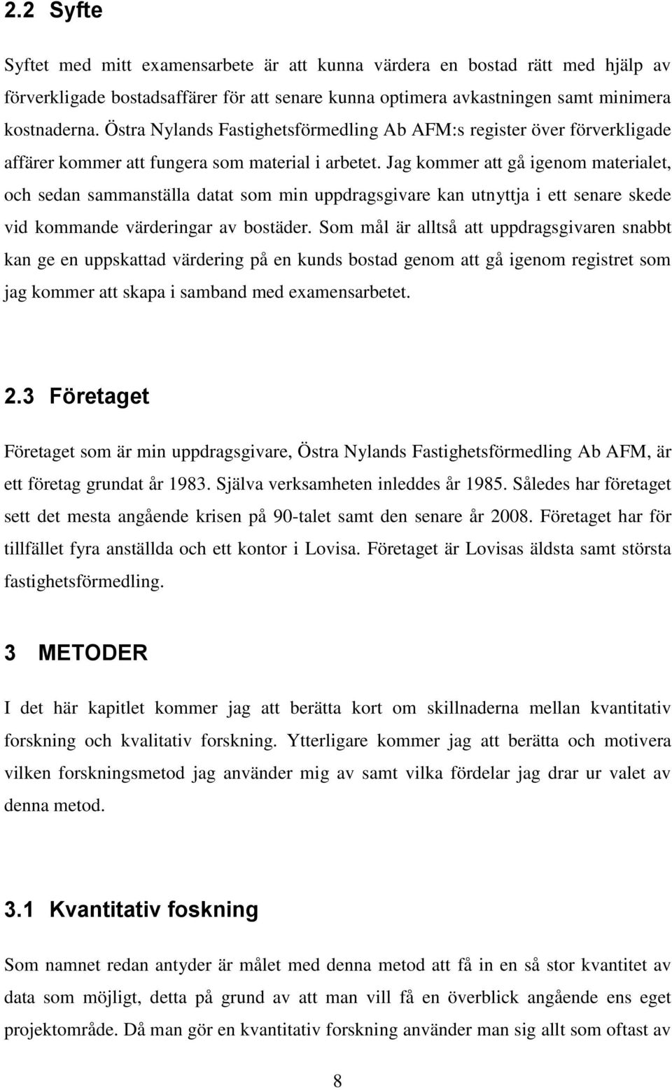 Jag kommer att gå igenom materialet, och sedan sammanställa datat som min uppdragsgivare kan utnyttja i ett senare skede vid kommande värderingar av bostäder.