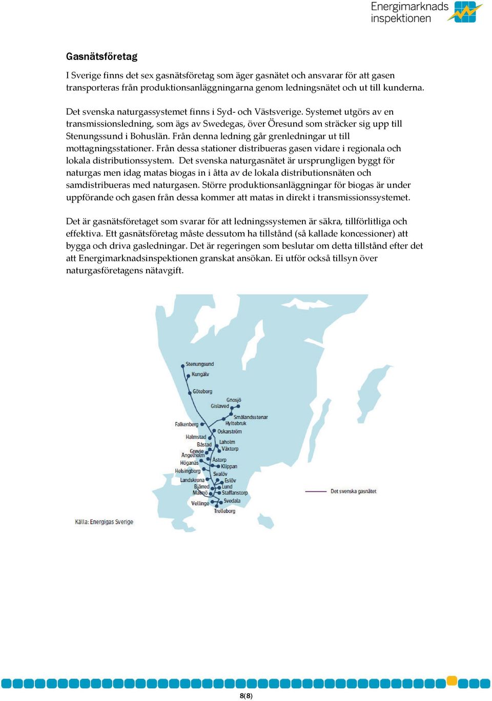 Från denna ledning går grenledningar ut till mottagningsstationer. Från dessa stationer distribueras gasen vidare i regionala och lokala distributionssystem.