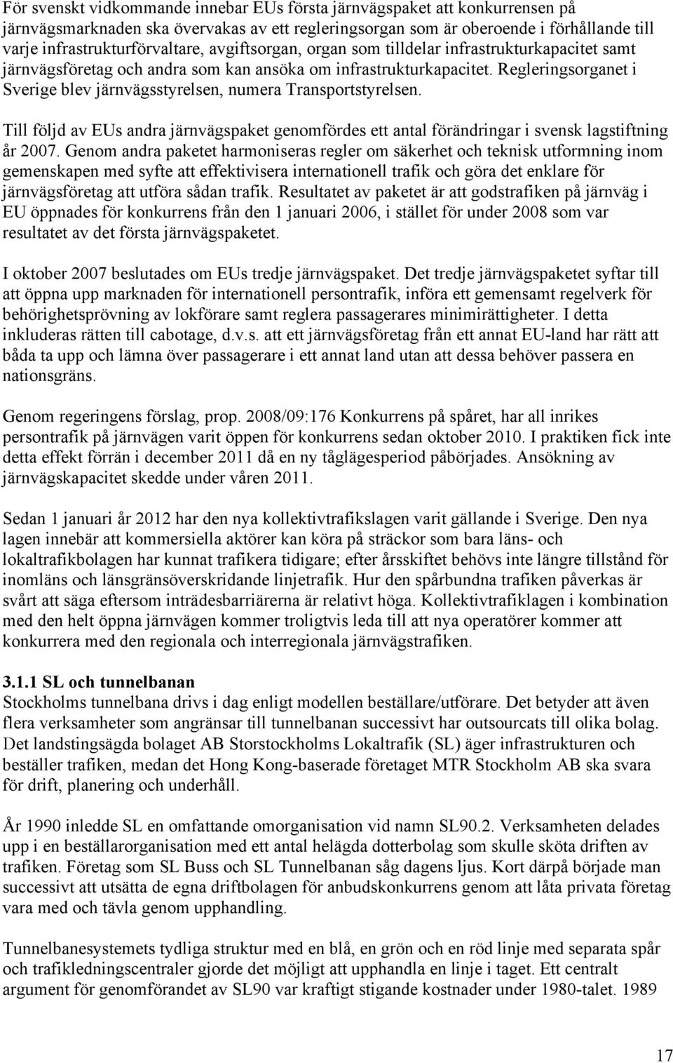 Regleringsorganet i Sverige blev järnvägsstyrelsen, numera Transportstyrelsen. Till följd av EUs andra järnvägspaket genomfördes ett antal förändringar i svensk lagstiftning år 2007.