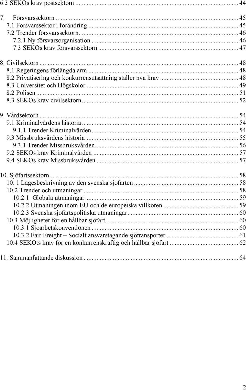 3 SEKOs krav civilsektorn... 52 9. Vårdsektorn... 54 9.1 Kriminalvårdens historia... 54 9.1.1 Trender Kriminalvården... 54 9.3 Missbruksvårdens historia... 55 9.3.1 Trender Missbruksvården... 56 9.