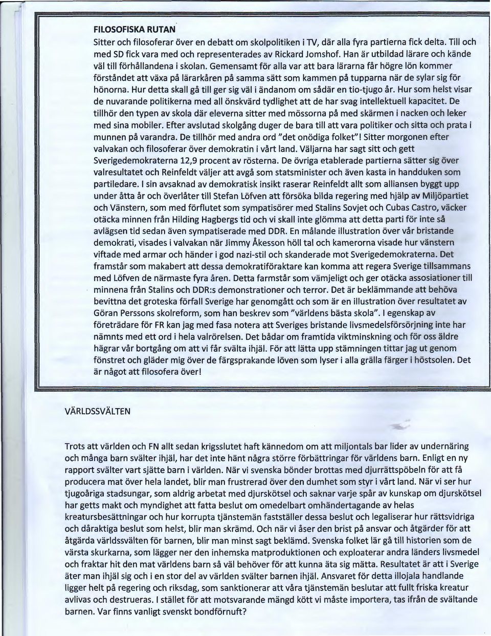 Gemensamt för alla var att bara lärarna får högre lön kommer förståndet att växa på lärarkåren på samma sätt som kammen på tupparna när de sylar sig för hönorna.