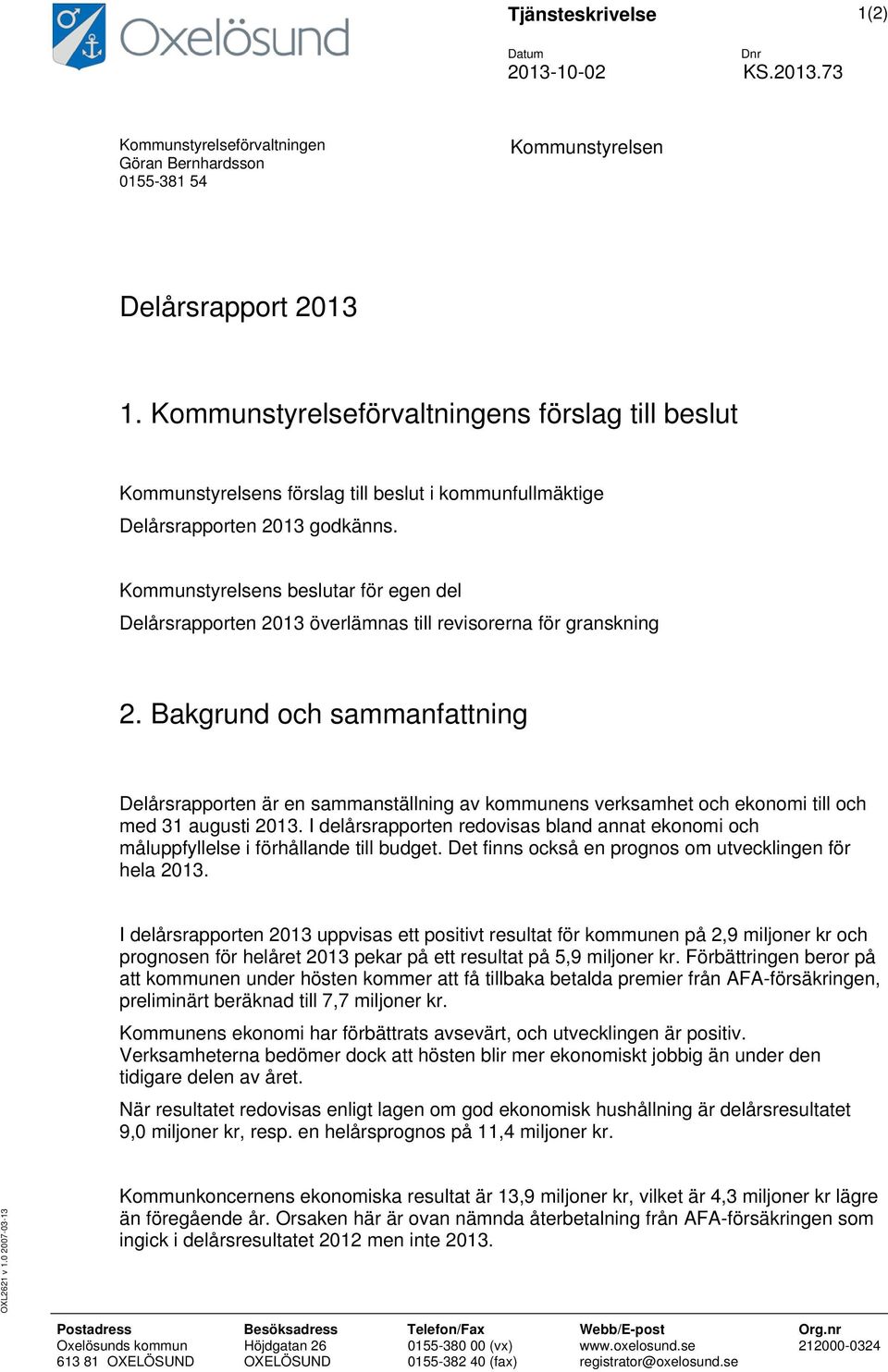 Kommunstyrelsens beslutar för egen del Delårsrapporten 2013 överlämnas till revisorerna för granskning 2.