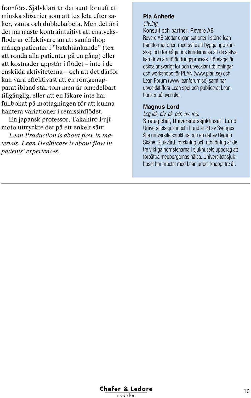 flödet inte i de enskilda aktiviteterna och att det därför kan vara effektivast att en röntgenapparat ibland står tom men är omedelbart tillgänglig, eller att en läkare inte har fullbokat på