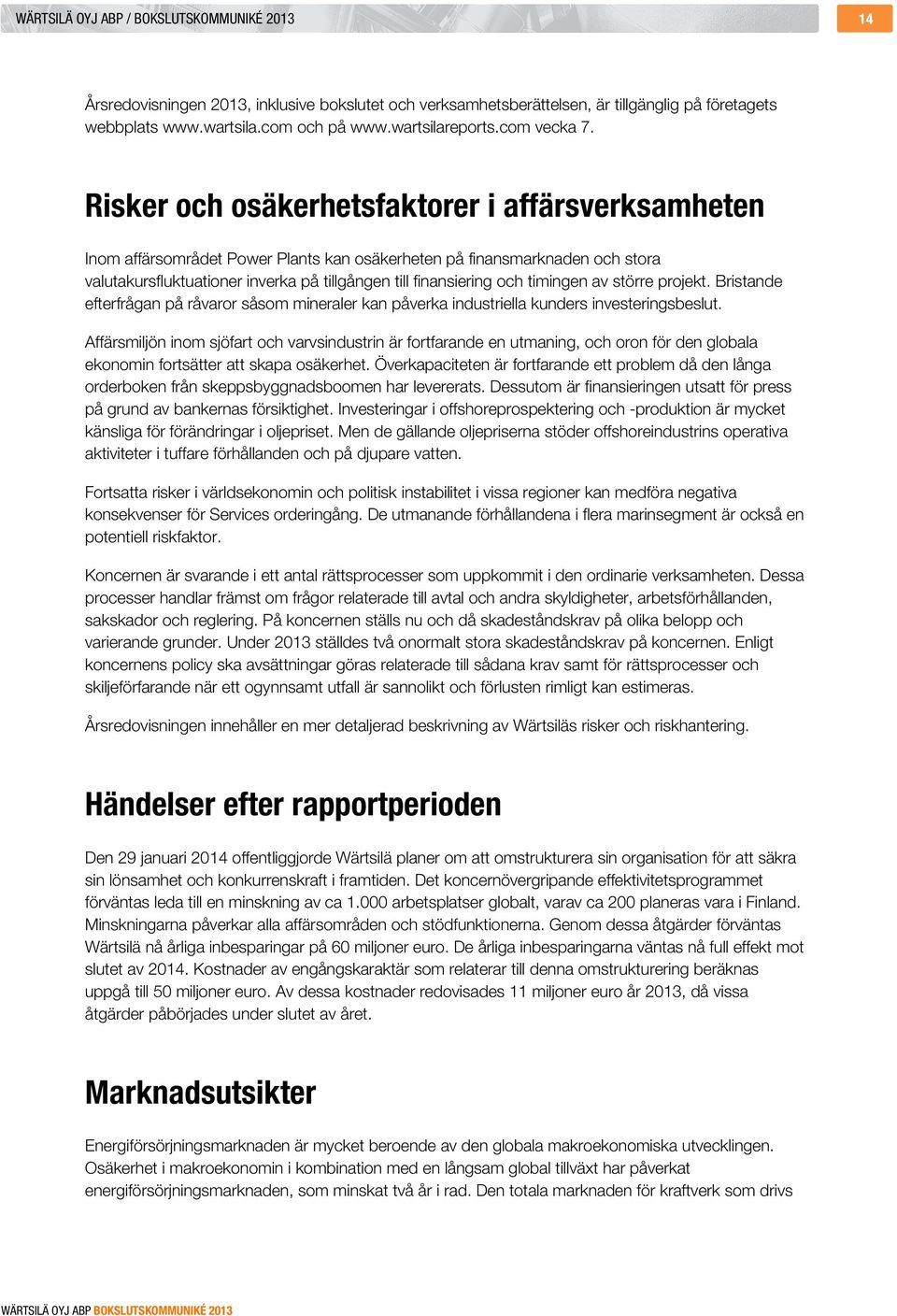 Risker och osäkerhetsfaktorer i affärsverksamheten Inom affärsområdet Power Plants kan osäkerheten på finansmarknaden och stora valutakursfluktuationer inverka på tillgången till finansiering och