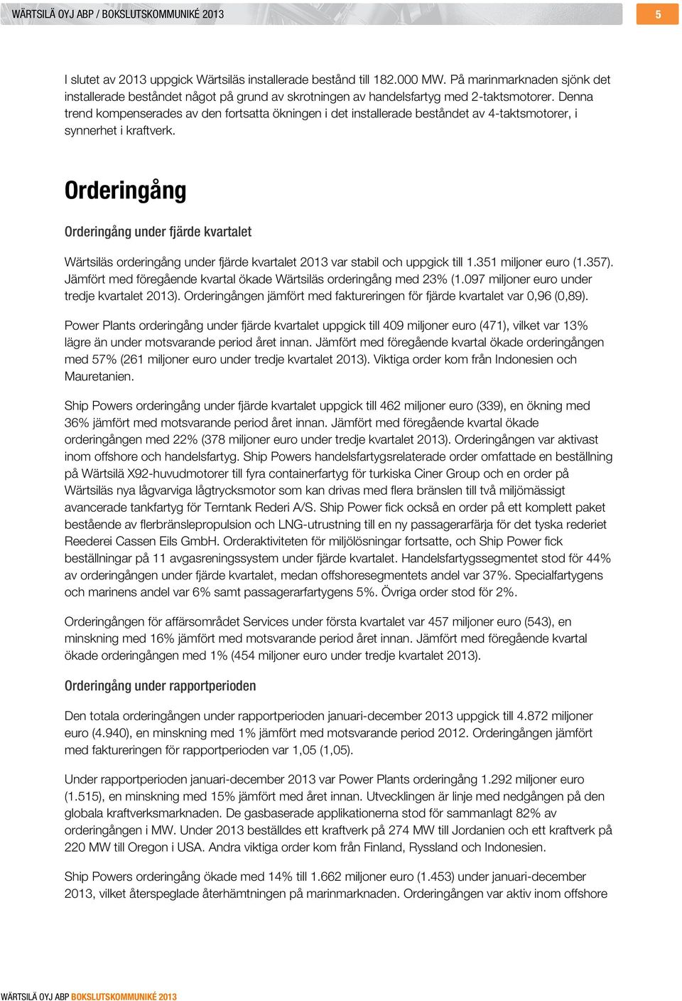 Denna trend kompenserades av den fortsatta ökningen i det installerade beståndet av 4-taktsmotorer, i synnerhet i kraftverk.