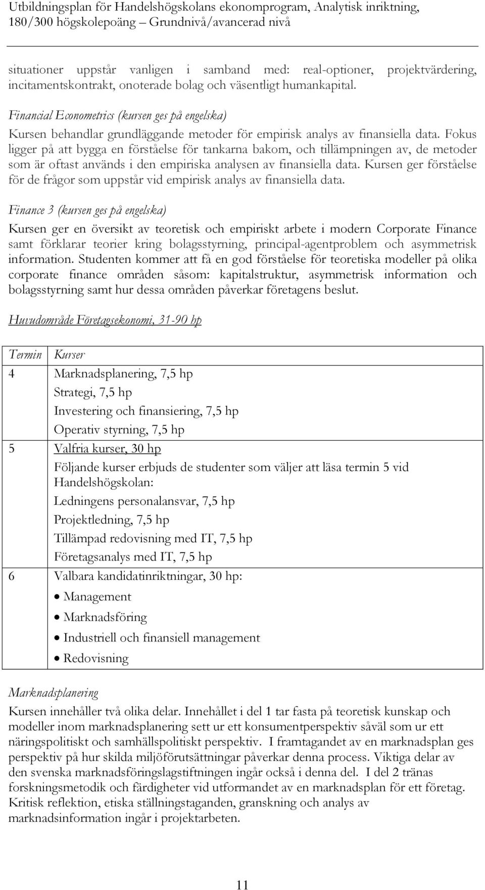 Fokus ligger på att bygga en förståelse för tankarna bakom, och tillämpningen av, de metoder som är oftast används i den empiriska analysen av finansiella data.