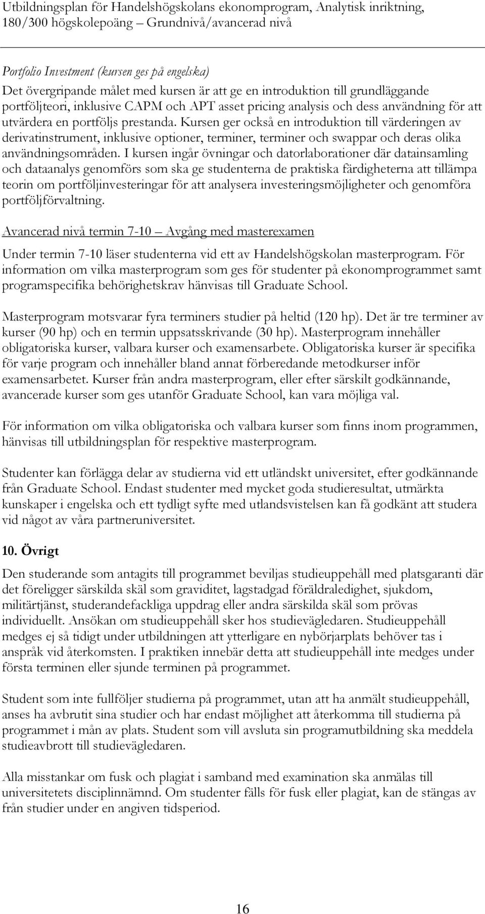 Kursen ger också en introduktion till värderingen av derivatinstrument, inklusive optioner, terminer, terminer och swappar och deras olika användningsområden.