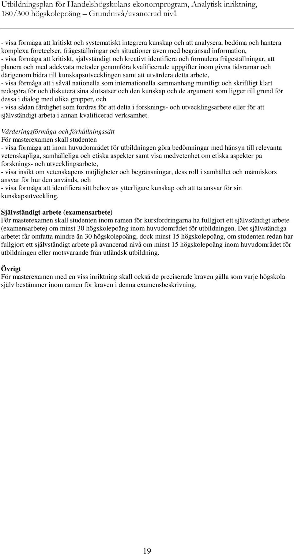 bidra till kunskapsutvecklingen samt att utvärdera detta arbete, - visa förmåga att i såväl nationella som internationella sammanhang muntligt och skriftligt klart redogöra för och diskutera sina