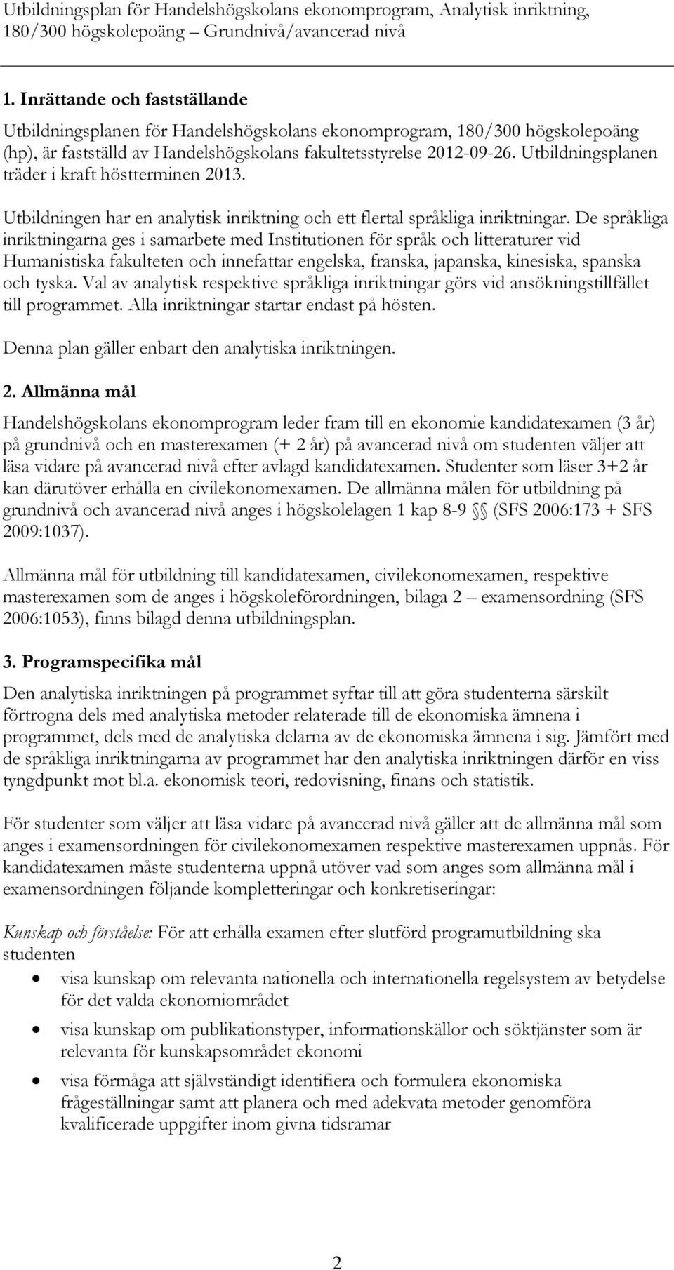 De språkliga inriktningarna ges i samarbete med Institutionen för språk och litteraturer vid Humanistiska fakulteten och innefattar engelska, franska, japanska, kinesiska, spanska och tyska.