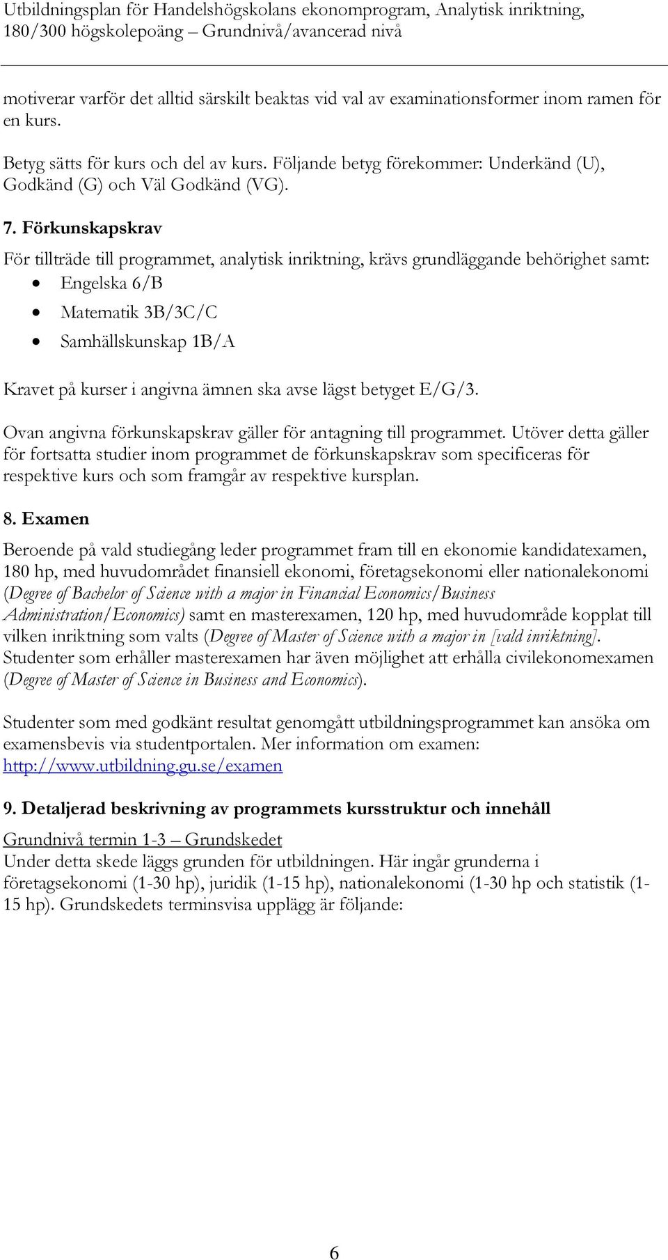 Förkunskapskrav För tillträde till programmet, analytisk inriktning, krävs grundläggande behörighet samt: Engelska 6/B Matematik 3B/3C/C Samhällskunskap 1B/A Kravet på kurser i angivna ämnen ska avse